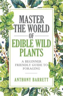 [View] [EPUB KINDLE PDF EBOOK] Master the World of Edible Wild Plants: A Beginner Friendly Guide to