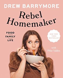 VIEW [PDF EBOOK EPUB KINDLE] Rebel Homemaker: Food, Family, Life by  Drew Barrymore &  Pilar Valdes