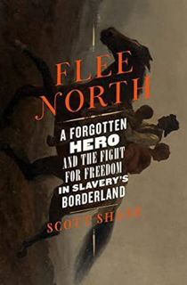 EPUB & PDF [eBook] Flee North: A Forgotten Hero and the Fight for Freedom in Slavery's Borderland