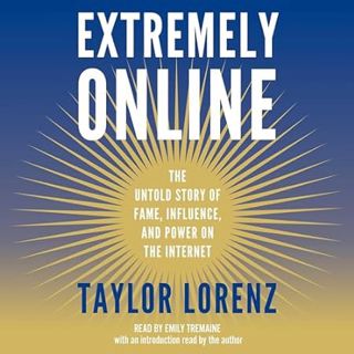 PDF [Download] Extremely Online: The Untold Story of Fame Influence and Power on the Internet