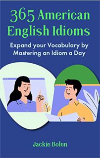 [VIEW] [EBOOK EPUB KINDLE PDF] 365 American English Idioms: Expand your Vocabulary by Mastering an I