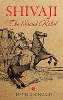 READ [EPUB KINDLE PDF EBOOK] Shivaji: The Grand Rebel by Dennis Kincaid 💘
