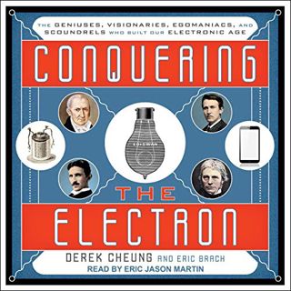 [READ] [KINDLE PDF EBOOK EPUB] Conquering the Electron: The Geniuses, Visionaries, Egomaniacs, and S