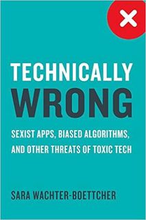 Download⚡️(PDF)❤️ Technically Wrong: Sexist Apps, Biased Algorithms, and Other Threats of Toxic Tech