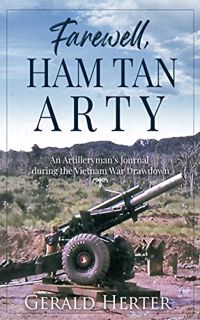 ACCESS [KINDLE PDF EBOOK EPUB] Farewell, Ham Tan Arty: An Artilleryman’s Journal during the Vietnam