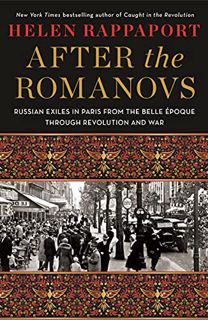 [ACCESS] [PDF EBOOK EPUB KINDLE] After the Romanovs: Russian Exiles in Paris from the Belle Époque T