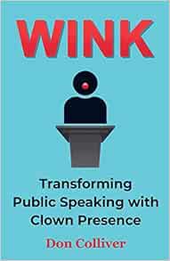 GET [EPUB KINDLE PDF EBOOK] Wink: Transforming Public Speaking with Clown Presence by Don Colliver �