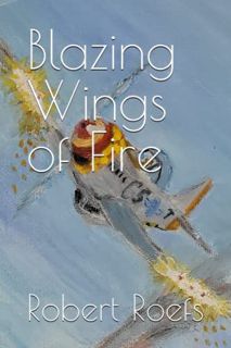[ACCESS] [PDF EBOOK EPUB KINDLE] Blazing Wings of Fire by  Robert Roefs 🖍️