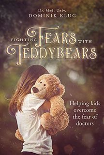 View [EPUB KINDLE PDF EBOOK] FIGHTING FEARS WITH TEDDY BEARS: Helping kids overcome the fear of doct