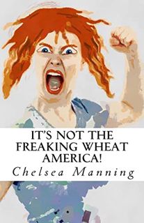 [ACCESS] KINDLE PDF EBOOK EPUB It's Not The Freaking Wheat America! by  Chelsea Manning 📧
