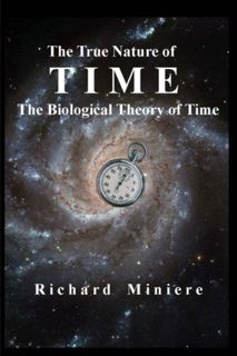 GET [EPUB KINDLE PDF EBOOK] The True Nature of Time: The Biological Theory of Time by  Richard Minie