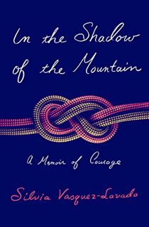 [GET] PDF EBOOK EPUB KINDLE In the Shadow of the Mountain: A Memoir of Courage by  Silvia Vasquez-La