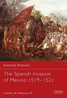 [View] [EPUB KINDLE PDF EBOOK] Essential Histories 60: The Spanish Invasion of Mexico 1519-1521 by
