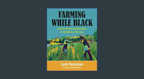 #^R.E.A.D ❤ Farming While Black: Soul Fire Farm’s Practical Guide to Liberation on the Land