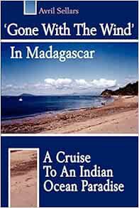 Get [EPUB KINDLE PDF EBOOK] Gone With The Wind In Madagascar: A Cruise To An Indian Ocean Paradise b