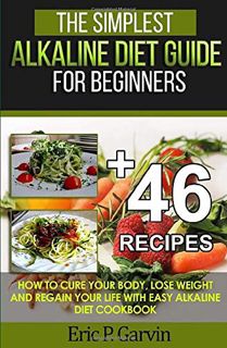 Get PDF EBOOK EPUB KINDLE The Simplest Alkaline Diet Guide for Beginners + 46 Easy Recipes: How to C