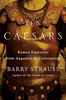 VIEW KINDLE PDF EBOOK EPUB Ten Caesars: Roman Emperors from Augustus to Constantine by  Barry Straus