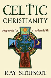 GET [PDF EBOOK EPUB KINDLE] Celtic Christianity: Deep Roots for a Modern Faith by  Ray Simpson 🗃️