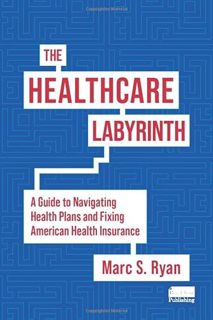 Read [EPUB KINDLE PDF EBOOK] The Healthcare Labyrinth: A Guide to Navigating Health Plans and Fixing