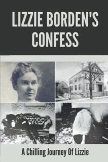 Get KINDLE PDF EBOOK EPUB Lizzie Borden's Confess: A Chilling Journey Of Lizzie by  Shani Mandino 📧