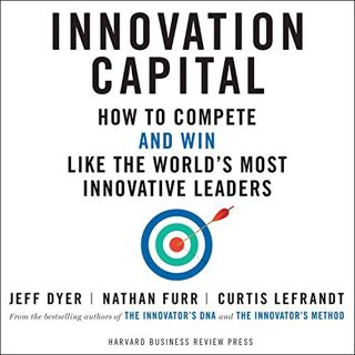 ACCESS [EPUB KINDLE PDF EBOOK] Innovation Capital: How to Compete - and Win - Like the World's Most