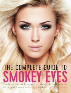 [View] KINDLE PDF EBOOK EPUB The Complete Guide to Smokey Eyes: Professional Techniques for Daytime