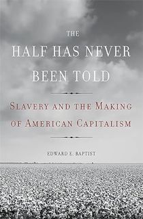Access KINDLE PDF EBOOK EPUB The Half Has Never Been Told: Slavery and the Making of American Capita