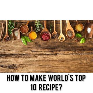 How to make the world's top 10 recipes?