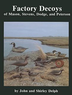 [Get] EBOOK EPUB KINDLE PDF Factory Decoys of Mason, Stevens, Dodge and Peterson by  John Delph &  S