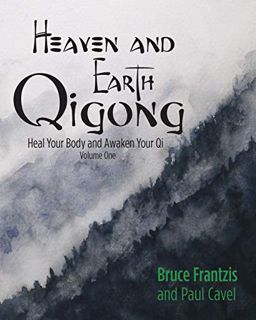 [Get] PDF EBOOK EPUB KINDLE Heaven and Earth Qigong (Volume One): Heal Your Body and Awaken Your Chi