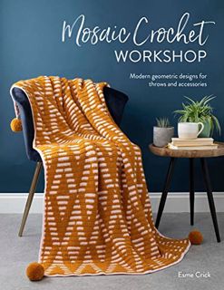 Get KINDLE PDF EBOOK EPUB Mosaic Crochet Workshop: Modern geometric designs for throws and accessori