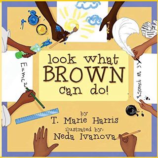 [GET] [EPUB KINDLE PDF EBOOK] Look What Brown Can Do! by  T. Marie Harris &  Neda Ivanova 📋