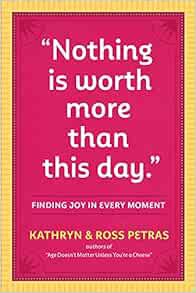 Get PDF EBOOK EPUB KINDLE "Nothing Is Worth More Than This Day.": Finding Joy in Every Moment by Kat