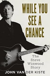 GET [KINDLE PDF EBOOK EPUB] While You See A Chance: The Steve Winwood Story by John Van der Kiste  �