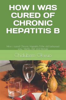 Get EBOOK EPUB KINDLE PDF HOW I WAS CURED OF CHRONIC HEPATITIS B: The old fashioned way -Herbs, Diet
