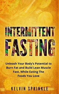 [Get] PDF EBOOK EPUB KINDLE Intermittent Fasting: Unleash Your Body’s Potential to Burn Fat and Buil