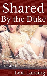VIEW PDF EBOOK EPUB KINDLE Shared By the Duke: A Victorian Medical BDSM Erotic Short (The Duke of Ma