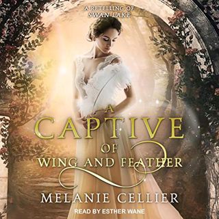 [READ] [KINDLE PDF EBOOK EPUB] A Captive of Wing and Feather: A Retelling of Swan Lake (Beyond the F