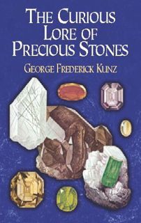 [Access] [EPUB KINDLE PDF EBOOK] The Curious Lore of Precious Stones by  George Frederick Kunz 📂