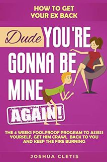 Get EBOOK EPUB KINDLE PDF How to Get Your Ex Back: Dude You’re Gonna be Mine AGAIN! - The 4 Weeks Fo