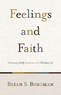 [Get] EBOOK EPUB KINDLE PDF Feelings and Faith: Cultivating Godly Emotions in the Christian Life by