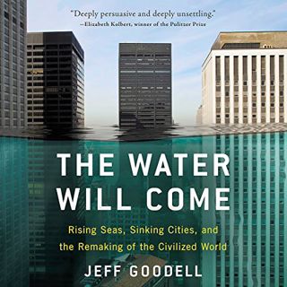 [Read] [EPUB KINDLE PDF EBOOK] The Water Will Come: Rising Seas, Sinking Cities, and the Remaking of