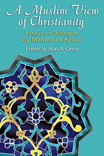 [View] [KINDLE PDF EBOOK EPUB] A Muslim View Of Christianity: Essays on Dialogue (Faith Meets Faith