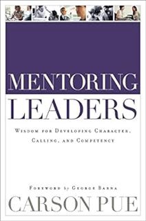 [ACCESS] [PDF EBOOK EPUB KINDLE] Mentoring Leaders: Wisdom for Developing Character, Calling, and Co