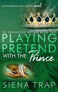 Read Playing Pretend with the Prince: A Royal Romance (The Remington Royals Book 2) Author Siena