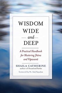 Get [PDF EBOOK EPUB KINDLE] Wisdom Wide and Deep: A Practical Handbook for Mastering Jhana and Vipas