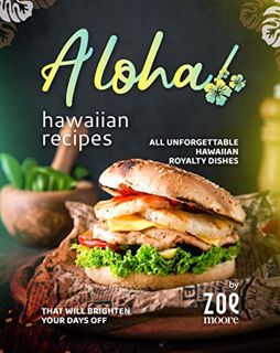 VIEW KINDLE PDF EBOOK EPUB Aloha! Hawaiian Recipes: All Unforgettable Hawaiian Royalty Dishes That W