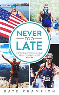 Get [PDF EBOOK EPUB KINDLE] Never Too Late: Inspiration, Motivation, and Sage Advice from 7 Later-in