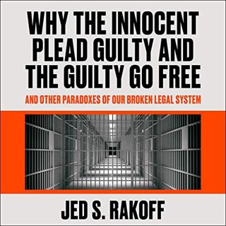 Access EBOOK EPUB KINDLE PDF Why the Innocent Plead Guilty and the Guilty Go Free: And Other Paradox