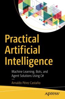 [Access] KINDLE PDF EBOOK EPUB Practical Artificial Intelligence: Machine Learning, Bots, and Agent